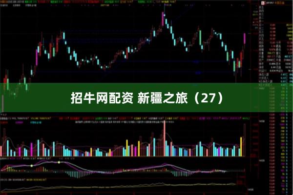 招牛网配资 新疆之旅（27）