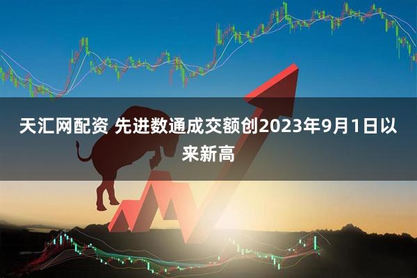 天汇网配资 先进数通成交额创2023年9月1日以来新高